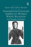 Nineteenth-Century American Women Write Religion di Assoc. Prof. Mary McCartin Wearn edito da Taylor & Francis Ltd