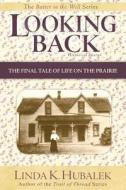Looking Back: The Final Tale of Life on the Prairie (Butter in the Well Series) di Linda K. Hubalek edito da Createspace