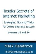 Insider Secrets of Internet Marketing (Volumes 15 and 16): Strategies, Tips and Tricks for Online Business Success di Mark Hendricks edito da Createspace