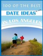 100 of the Best Date Ideas and Tips in Los Angeles di Alexander Trost, Vadim Kravetsky edito da Createspace