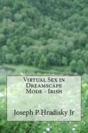 Virtual Sex in Dreamscape Mode - Irish di Joseph P. Hradisky edito da Createspace