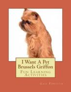 I Want a Pet Brussels Griffon: Fun Learning Activities di Gail Forsyth edito da Createspace