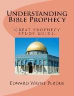 Understanding Bible Prophecy: Great Prophecy Study Guide. di Edward Wayne Perdue edito da Createspace