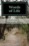 Words of Life: My Collection of Poetry di MS Corrin C. (Onizuk) Riley edito da Createspace