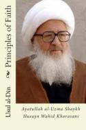 Principles of Faith (Usul Al-Din) di Ayatullah Al Wahid Khorasani edito da Createspace Independent Publishing Platform
