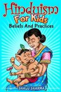 Hinduism for Kids: Beliefs and Practices di Shalu Sharma edito da Createspace