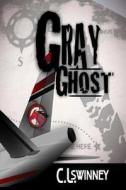 Gray Ghost di C. L. Swinney edito da Createspace