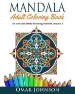 Mandala Adult Coloring Book: 60 Intricate Stress Relieving Patterns Volume 2 di Omar Johnson edito da Createspace