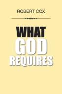 What God Requires di Robert Cox edito da Xlibris