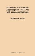 A Study of the Thematic Apperception Test (TAT) with Japanese Subjects di Jennifer L. Gray edito da Dissertation.Com.