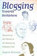 Blogging Towards Bethlehem di Eugene Kennedy edito da Paulist Press International,u.s.