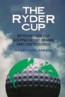 The Ryder Cup: Seven Decades of Golfing Glory, Drama, and Controversy di Dale Concannon edito da PELICAN PUB CO