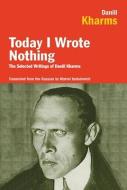 Today I Wrote Nothing: The Selected Writings of Daniil Kharms di Daniel Kharms edito da OVERLOOK PR