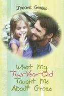 What My Two-year-old Taught Me About Grace di Jerome Graber edito da America Star Books