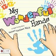 My Wonderful Hands di Barbara Kathleen Welch edito da Tate Publishing & Enterprises