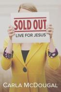Sold Out: Live for Jesus di Carla McDougal edito da LUCID BOOKS