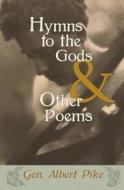 Hymns to the Gods & Other Poems di Gen Albert Pike edito da Westphalia Press