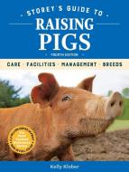 Storey's Guide to Raising Pigs, 4th Edition: Care, Facilities, Management, Breeds di ,Kelly Klober edito da Storey Publishing LLC