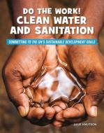 Do the Work! Clean Water and Sanitation di Julie Knutson edito da CHERRY LAKE PUB