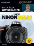 David Busch's Compact Field Guide for the Nikon D5500 di David D. Busch edito da Rocky Nook