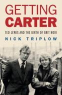 Getting Carter: Ted Lewis and the Birth of British Noir di Nick Triplow edito da SOHO PR INC