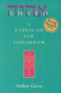 Ehyeh: A Kabbalah for Tomorrow di Arthur Green edito da JEWISH LIGHTS PUB