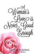 A Woman's Love Is Never Good Enough 2nd edition di Charlena E. Jackson edito da BOOKBABY