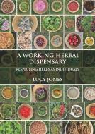 A Working Herbal Dispensary: Respecting Herbs as Individuals di Lucy Jones edito da AEON BOOKS