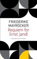 REQUIEM FOR ERNST JANDL di Friederike Mayroecker, Roslyn Theobald, Friederieke Mayroecker edito da CHICAGO UNIVERSITY PRESS