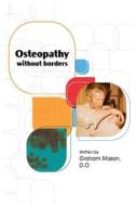 Osteopathy Without Borders di Graham Mason edito da Grosvenor House Publishing Ltd