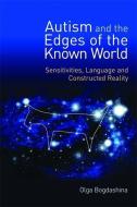 Autism and the Edges of the Known World di Olga Bogdashina edito da Jessica Kingsley Publishers
