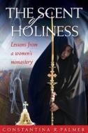 The Scent Of Holiness di Constantina R Palmer edito da Conciliar Press