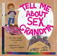 Tell Me about Sex, Grandma di Anastasia Higginbotham edito da DOTTIR PR