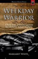 Weekday Warrior: A Daily Dose of Encouragement for Christian School Teachers di Margaret White edito da LIGHTNING SOURCE INC