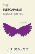 The Inescapable Consequence di Belcher JD Belcher edito da Yorkshire Publishing Group