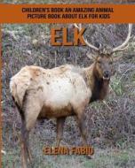 Children's Book: An Amazing Animal Picture Book about Elk for Kids di Elena Fabio edito da Createspace Independent Publishing Platform