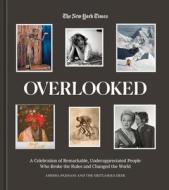 Overlooked: A Celebration of Remarkable, Underappreciated People Who Broke the Rules and Changed the World di Amisha Padnani, New York Times edito da TEN SPEED PR
