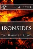 Ironsides: The Haunted Robot di L. M. Beyer edito da Createspace Independent Publishing Platform