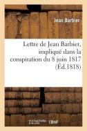 Lettre de Jean Barbier, Impliquï¿½ Dans La Conspiration Du 8 Juin 1817, ï¿½ M. Charrier-Sa di Barbier-J edito da Hachette Livre - Bnf