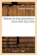 Histoire de Trois Générations, 1815-1918 di Bainville-J edito da Hachette Livre - Bnf