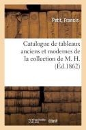 Catalogue De Tableaux Anciens Et Modernes De La Collection De M. H. di COLLECTIF edito da Hachette Livre - BNF