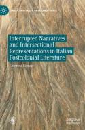 Interrupted Narratives and Intersectional Representations in Italian Postcolonial Literature di Caterina Romeo edito da Springer International Publishing