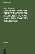 Untersuchungen zum französisch-jüdischen Roman nach dem Zweiten Weltkrieg di Beate Wolfsteiner edito da De Gruyter
