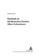 Dialektik im idealistischen Denken Albert Schweitzers di Manfred Ecker edito da Lang, Peter GmbH