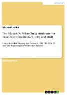Die bilanzielle Behandlung strukturierter Finanzinstrumente nach IFRS und HGB di Michael Jahke edito da GRIN Publishing