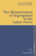 The Measurement of Segregation in the Labor Force di Yves Flückiger, Jacques Silber edito da Physica-Verlag HD