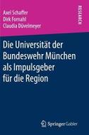 Die Universitat Der Bundeswehr Munchen Als Impulsgeber Fur Die Region di Axel Schaffer, Dirk Fornahl, Claudia Duvelmeyer edito da Springer Fachmedien Wiesbaden