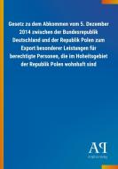 Gesetz zu dem Abkommen vom 5. Dezember 2014 zwischen der Bundesrepublik Deutschland und der Republik Polen zum Export be edito da Outlook Verlag