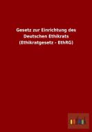 Gesetz zur Einrichtung des Deutschen Ethikrats (Ethikratgesetz - EthRG) di Ohne Autor edito da Outlook Verlag