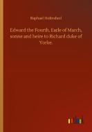 Edward the Fourth, Earle of March, sonne and heire to Richard duke of Yorke. di Raphael Holinshed edito da Outlook Verlag
